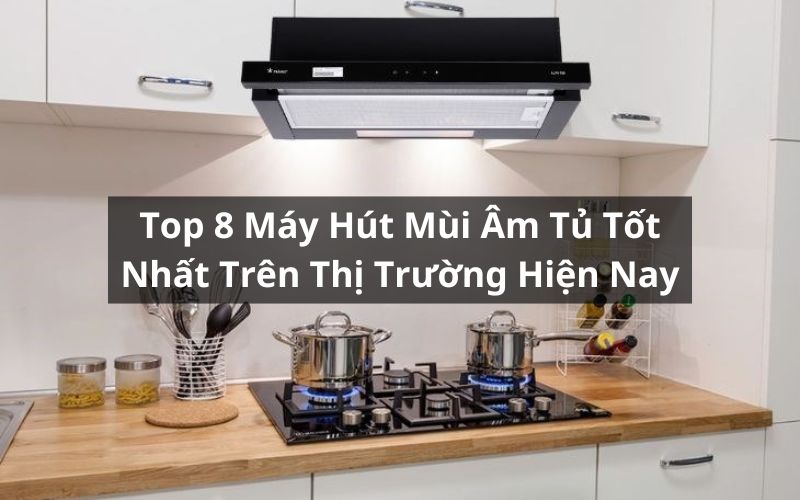 top máy hút mùi âm tủ