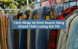 cách nhập và kinh doanh hàng 2hand