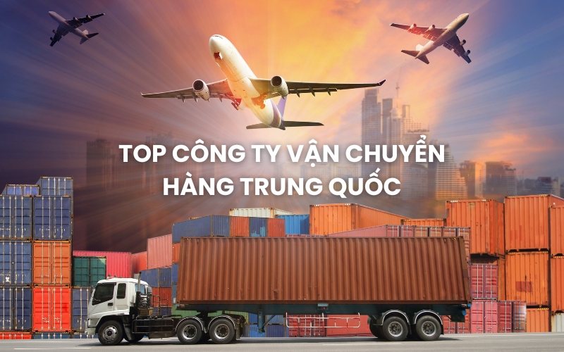 top công ty vận chuyển hàng Trung Quốc
