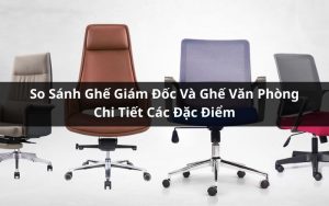 so sánh ghế giám đốc và ghế văn phòng