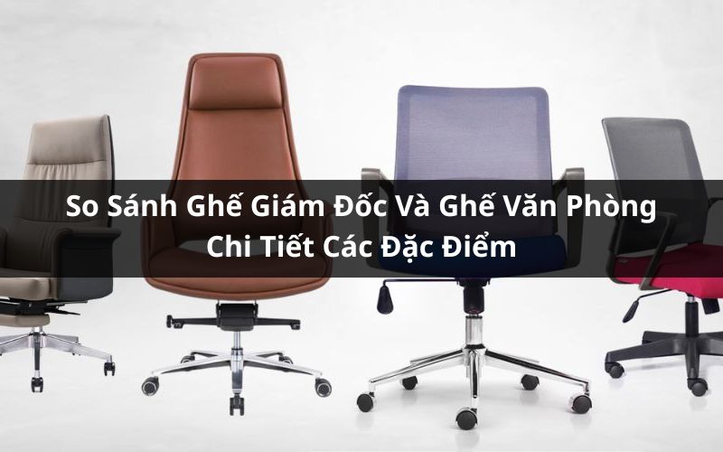 so sánh ghế giám đốc và ghế văn phòng