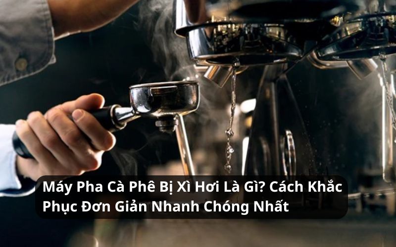máy pha cà phê bị xì hơi